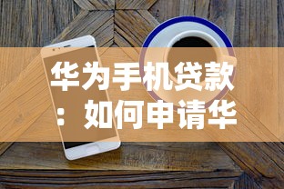 华为手机贷款：如何申请华为手机分期付款