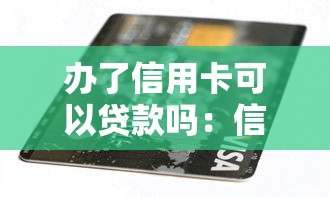 办了信用卡可以贷款吗：信用卡持有者能否申请贷款