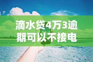 滴水贷4万3逾期可以不接电话吗，归纳5个2025最新中小企业贷款平台