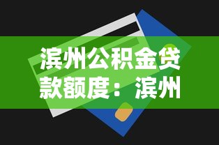 滨州公积金贷款额度：滨州公积金贷款最高能贷多少