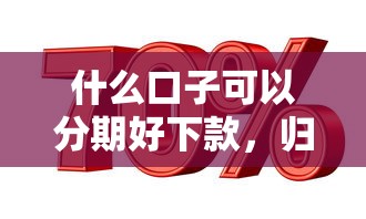 什么口子可以分期好下款，归纳5个2025最新利率最低的贷款平台