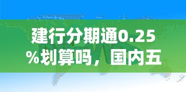 建行分期通0.25%划算吗，国内五大2025最新60到65借款平台