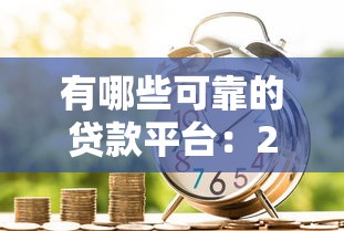 有哪些可靠的贷款平台：2025年哪些借贷渠道安全又正规