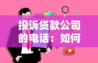 投诉贷款公司的电话：如何联系贷款公司客服投诉热线