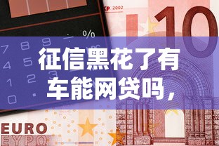 征信黑花了有车能网贷吗，整合5个2025最新16岁可以借钱的平台