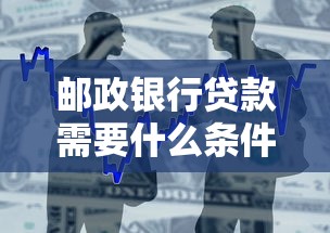 邮政银行贷款需要什么条件：邮政银行个人贷款申请要求