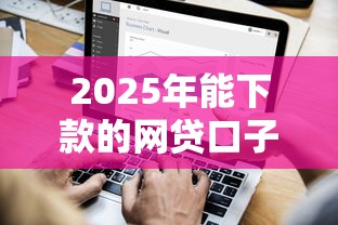2025年能下款的网贷口子，探讨五款2025最新2025年新平台黑户也能下款这种