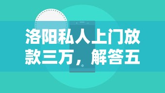 洛阳私人上门放款三万，解答五家2025最新贷款小平台