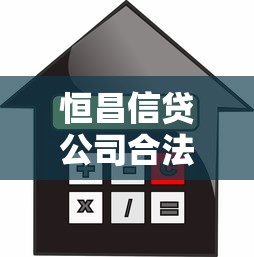 恒昌信贷公司合法吗：恒昌贷款业务是否合规合法