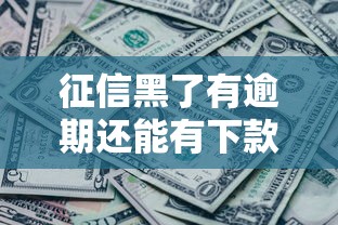 征信黑了有逾期还能有下款的口子吗，汇总五个2025最新到底什么软件可以借钱黑户