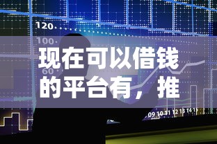现在可以借钱的平台有，推荐五个2025最新还有借款平台可以借钱