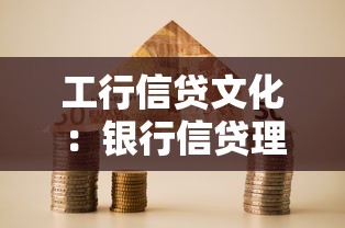 工行信贷文化：银行信贷理念如何塑造企业文化