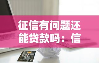 征信有问题还能贷款吗：信用不良能否申请到贷款