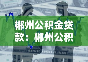 郴州公积金贷款：郴州公积金贷款最新政策有哪些调整