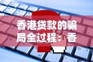 香港贷款的骗局全过程：香港贷款骗局如何步步设套？