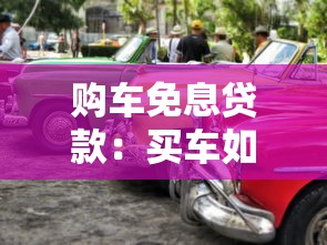 购车免息贷款：买车如何享受零利息优惠