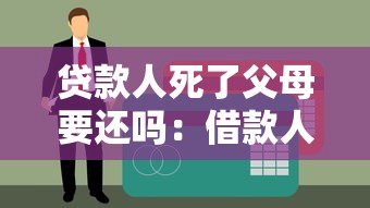 贷款人死了父母要还吗：借款人死亡后父母需偿还债务吗