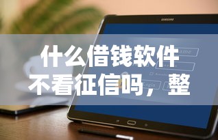什么借钱软件不看征信吗，整理五个2025最新满18就可以贷款的平台