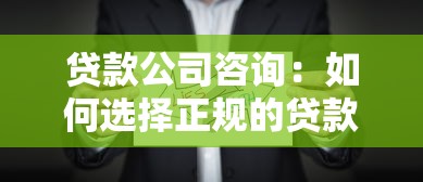 贷款公司咨询：如何选择正规的贷款服务机构