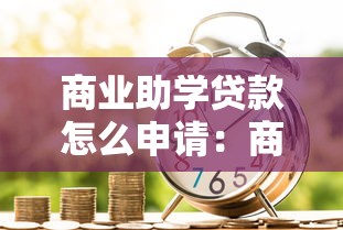 商业助学贷款怎么申请：商业助学贷款申请流程有哪些步骤