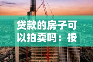 贷款的房子可以拍卖吗：按揭房产能否被强制拍卖