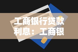工商银行贷款利息：工商银行个人贷款最新利率是多少