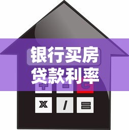 银行买房贷款利率：当前购房贷款利息是多少