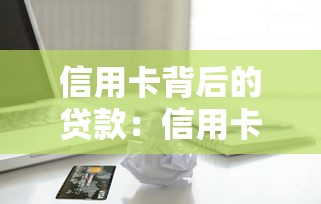 信用卡背后的贷款：信用卡隐藏额度如何申请使用