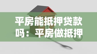 平房能抵押贷款吗：平房做抵押能申请银行贷款吗