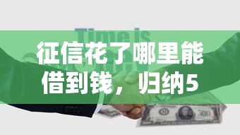 征信花了哪里能借到钱，归纳5个2025最新平台贷款快