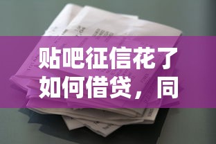 贴吧征信花了如何借贷，同城五个2025最新第三方贷款平台
