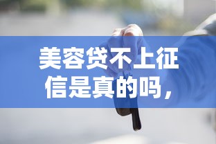 美容贷不上征信是真的吗，归纳5个2025最新车子抵押贷款平台