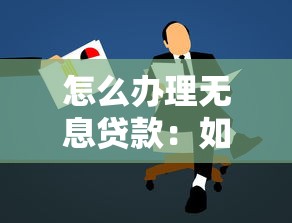 怎么办理无息贷款：如何申请免息贷款