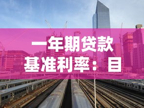一年期贷款基准利率：目前一年期贷款利率是多少