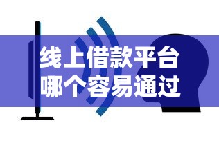线上借款平台哪个容易通过不看征信的，汇总五个2025最新不看评估的正规的借贷平台