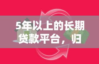 5年以上的长期贷款平台，归纳5个2025最新网贷平台好借款