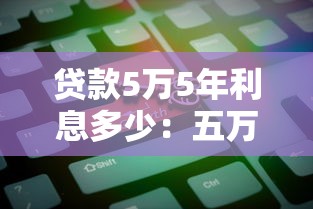 贷款5万5年利息多少：五万元贷五年需支付多少利息