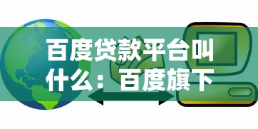 百度贷款平台叫什么：百度旗下有哪些信贷服务