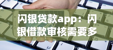 闪银贷款app：闪银借款审核需要多久到账