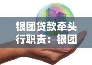 银团贷款牵头行职责：银团贷款中牵头行有哪些职能