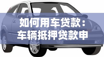 如何用车贷款：车辆抵押贷款申请流程详解