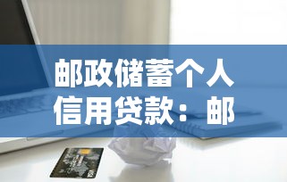 邮政储蓄个人信用贷款：邮储信用贷如何申请