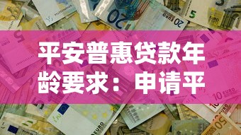 平安普惠贷款年龄要求：申请平安普惠贷款有年龄限制吗