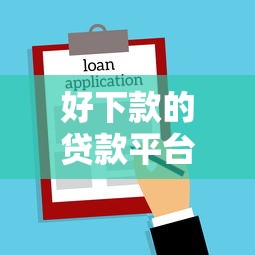 好下款的贷款平台：哪些借贷渠道容易通过审核