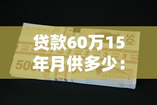 贷款60万15年月供多少：60万房贷15年每月还多少