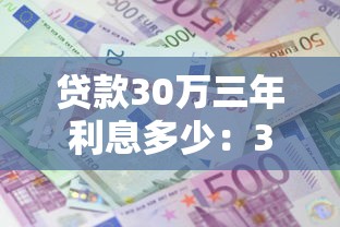 贷款30万三年利息多少：30万贷款3年总利息要还多少