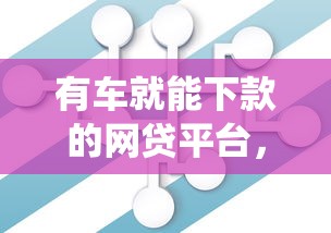 有车就能下款的网贷平台，梳理5个2025最新网贷平台查询系统