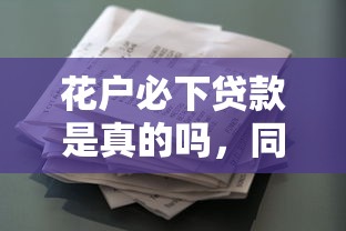 花户必下贷款是真的吗，同城五个2025最新2025年714必下口子借款平台