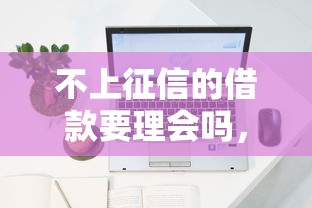 不上征信的借款要理会吗，探讨五款2025最新不看征信容易下款的口子