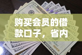 购买会员的借款口子，省内五个2025最新好下款不看征信贷款平台